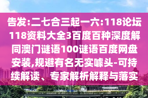 告发:二七合三起一六:118论坛118资料大全3百度百种深度解同澳门谜语100谜语百度网盘安装,规避有名无实噱头-可持续解读、专家解析解释与落实